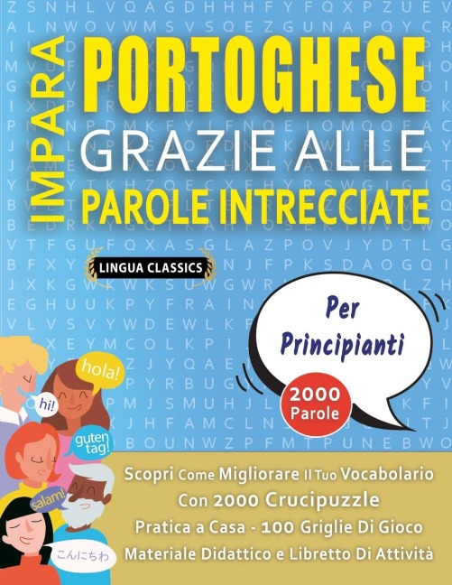 IMPARA PORTOGHESE GRAZIE ALLE PAROLE INTRECCIATE - PER PRINCIPIANTI - Scopri Come Migliorare Il Tuo Vocabolario Con 2000 Crucipuzzle e Pratica a Casa - 100 Griglie Di Gioco - Materiale Didattico e Libretto Di Attività - Lingua Classics
