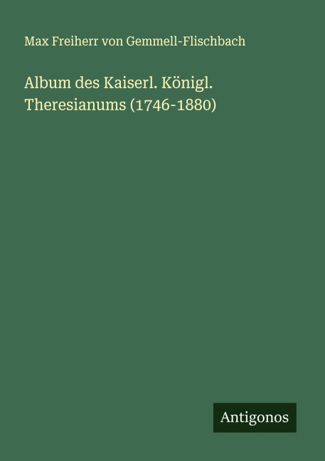 Album des Kaiserl. Königl. Theresianums (1746-1880) - Max Freiherr von Gemmell-Flischbach
