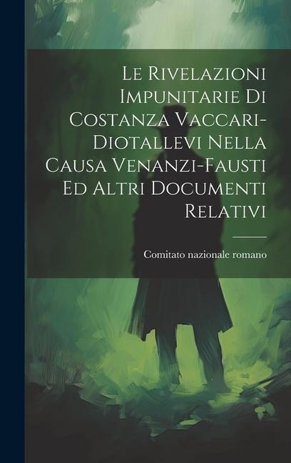 Le Rivelazioni Impunitarie Di Costanza Vaccari-diotallevi Nella Causa Venanzi-fausti Ed Altri Documenti Relativi - Comitato Nazionale Romano