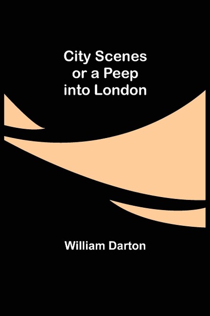City Scenes; or a peep into London - William Darton