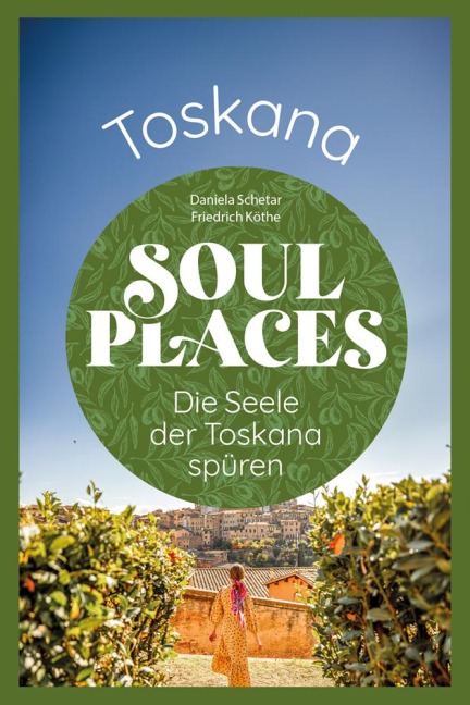 Soul Places Toskana - Die Seele der Toskana spüren - Daniela Schetar, Friedrich Köthe