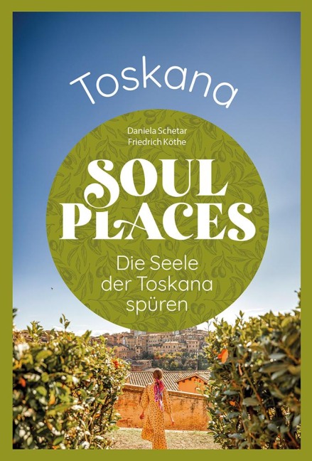 Soul Places Toskana - Die Seele der Toskana spüren - Daniela Schetar, Friedrich Köthe
