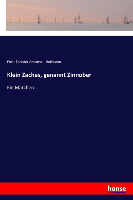 Klein Zaches, genannt Zinnober - Ernst Theodor Amadeus Hoffmann