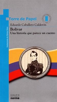 Bolivar: Una Historia Que Parece un Cuento - Eduardo Caballero Calderon