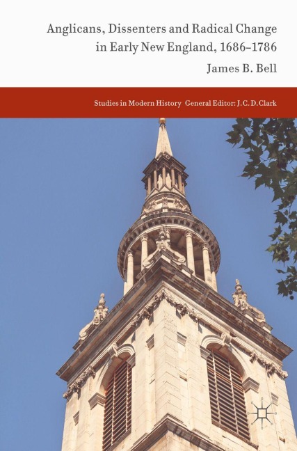Anglicans, Dissenters and Radical Change in Early New England, 1686-1786 - James B. Bell