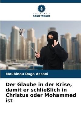 Der Glaube in der Krise, damit er schließlich in Christus oder Mohammed ist - Moubinou Daga Assani