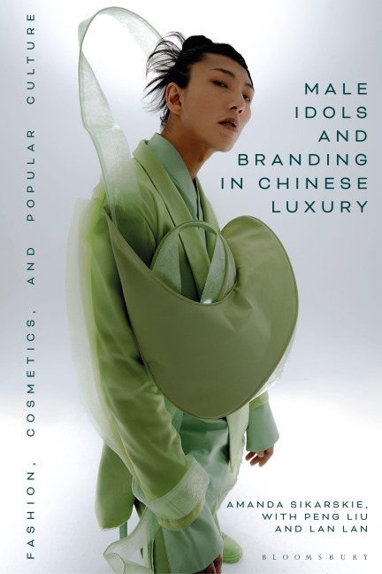 Male Idols and Branding in Chinese Luxury - Amanda Sikarskie, Lan Lan, Peng Liu