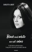 Black and white are not colors - Carlotta Libert