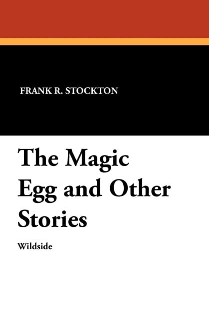 The Magic Egg and Other Stories - Frank R. Stockton