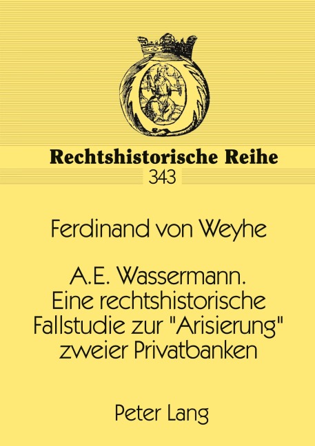 A.E. Wassermann. Eine rechtshistorische Fallstudie zur 'Arisierung' zweier Privatbanken - Ferdinand V. Weyhe