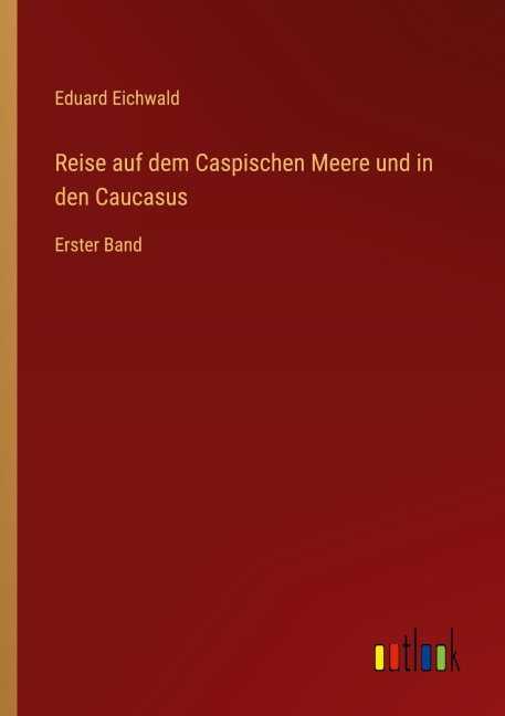 Reise auf dem Caspischen Meere und in den Caucasus - Eduard Eichwald