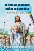 O Hoje Ainda na~o Acabou - Bruno Barros Alamino