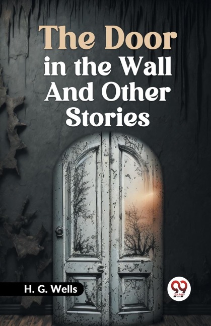 The Door in the Wall and Other Stories - Wells H. G.