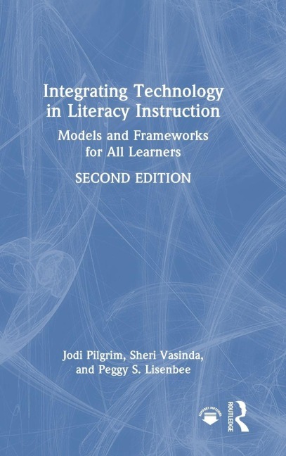 Integrating Technology in Literacy Instruction - Jodi Pilgrim, Peggy S. Lisenbee, Sheri Vasinda