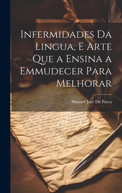 Infermidades Da Lingua, E Arte Que a Ensina a Emmudecer Para Melhorar - Manuel José De Paiva