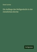 Cover-Bild zum Titel 'Die Anfänge des Heiligenkults in der christlichen Kirche' von 'Ernst Lucius'