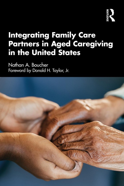 Integrating Family Care Partners in Aged Caregiving in the United States - Nathan A. Boucher