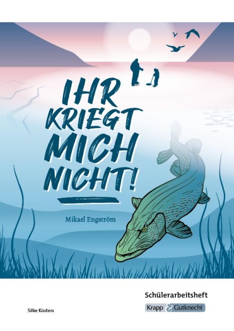 Ihr kriegt mich nicht! - Mikael Engström - Schülerarbeitsheft - Mikael Engström, Silke Küsters