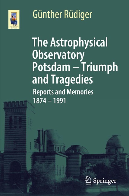 The Astrophysical Observatory Potsdam - Triumph and Tragedies - Günther Rüdiger