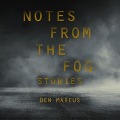Notes from the Fog - Ben Marcus