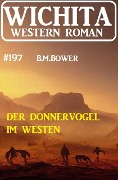 Der Donnervogel im Westen: Wichita Western Roman 197 - B. M. Bower