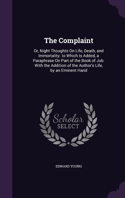 The Complaint: Or, Night Thoughts On Life, Death, and Immortality. to Which Is Added, a Paraphrase On Part of the Book of Job. With t - Edward Young