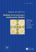 Mediale Ambivalenzen / Ambivalente Medien - 
