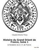 Cover-Bild zum Titel 'Histoire du Grand Orient de France, tome 1' von 'Claude-Antoine Thory'