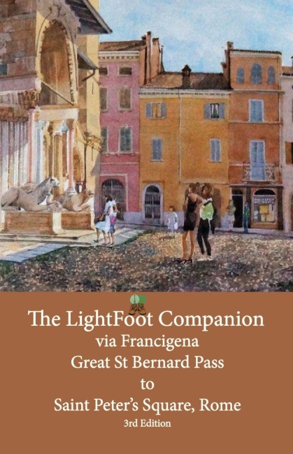 The LightFoot Companion to the via Francigena  Great Saint Bernard Pass to  St Peter's Square, Rome - Edition 3 - Babette Gallard