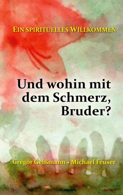 Und wohin mit dem Schmerz, Bruder? - Gregor Geißmann, Michael Feuser