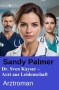 Cover-Bild zum Titel 'Dr. Sven Kayser - Arzt aus Leidenschaft' von 'Sandy Palmer'