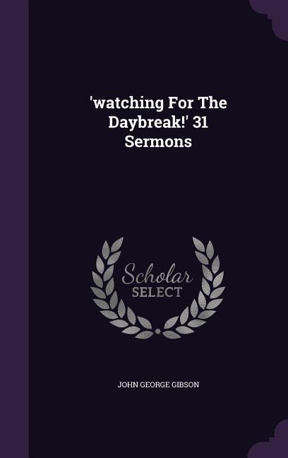 'watching For The Daybreak!' 31 Sermons - John George Gibson