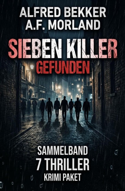 Sieben Killer gefunden: Sammelband 7 Thriller: Krimi Paket - Alfred Bekker, A. F. Morland