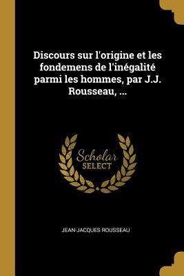 Discours sur l'origine et les fondemens de l'inégalité parmi les hommes, par J.J. Rousseau, ... - Jean-Jacques Rousseau