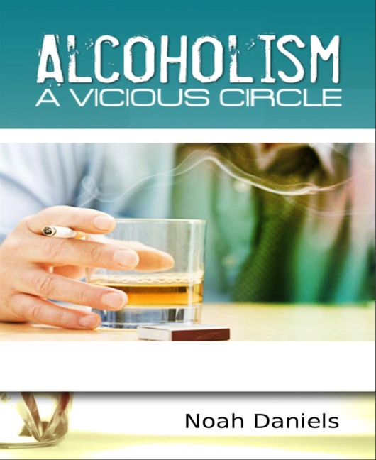 Alcoholism - A Vicious Circle - Noah Daniels