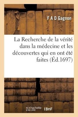 La Recherche de la Vérité Dans La Médecine Et Les Découvertes Qui En Ont Été Faites - Gagnon-F a D