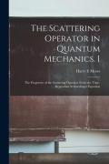 Cover-Bild zum Titel 'The Scattering Operator in Quantum Mechanics. I: The Properties of the Scattering Operator From the Time-dependant Schroedinger Equation' von 'Harry E. Moses'