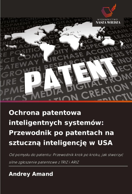 Ochrona patentowa inteligentnych systemów: Przewodnik po patentach na sztuczn¿ inteligencj¿ w USA - Andrey Amand