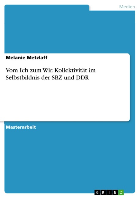 Vom Ich zum Wir. Kollektivität im Selbstbildnis der SBZ und DDR - Melanie Metzlaff