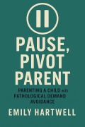 Cover-Bild zum Titel 'Pause, Pivot, Parent: Parenting a Child With Pathological Demand Avoidance' von 'Emily Hartwell'