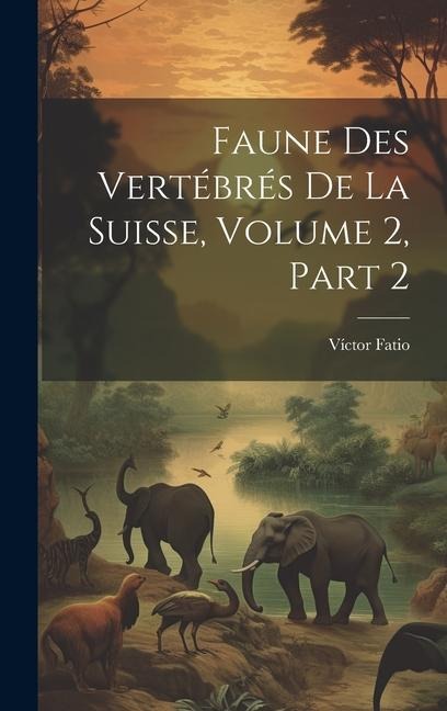 Faune Des Vertébrés De La Suisse, Volume 2, Part 2 - Víctor Fatio
