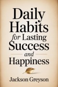 Cover-Bild zum Titel 'Daily Habits For Lasting Success And Happiness' von 'Jackson Greyson'