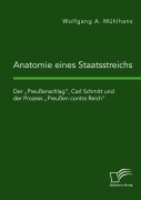 Cover-Bild zum Titel 'Anatomie eines Staatsstreichs. Der "Preußenschlag", Carl Schmitt und der Prozess "Preußen contra Reich"' von 'Wolfgang A. Mühlhans'