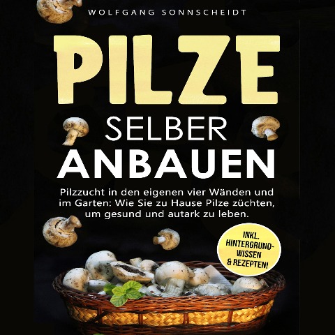 Pilze selber anbauen - Wolfgang Sonnscheidt