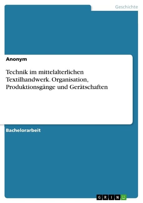 Technik im mittelalterlichen Textilhandwerk. Organisation, Produktionsgänge und Gerätschaften - Anonymous