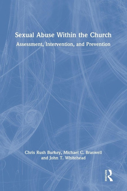 Sexual Abuse Within the Church - Chris Rush Burkey, John T. Whitehead, Michael C. Braswell