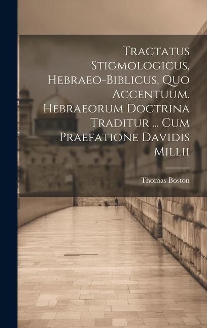 Tractatus Stigmologicus, Hebraeo-biblicus, Quo Accentuum. Hebraeorum Doctrina Traditur ... Cum Praefatione Davidis Millii - Thomas Boston