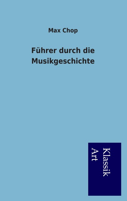 Führer durch die Musikgeschichte - Max Chop