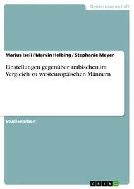 Einstellungen gegenüber arabischen im Vergleich zu westeuropäischen Männern - Marius Iseli, Stephanie Meyer, Marvin Helbing