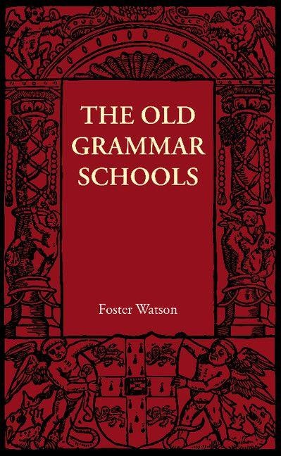 The Old Grammar Schools - Foster Watson